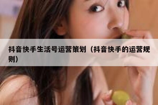 抖音快手生活号运营策划（抖音快手的运营规则）