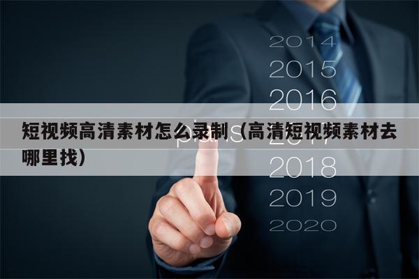 短视频高清素材怎么录制（高清短视频素材去哪里找）