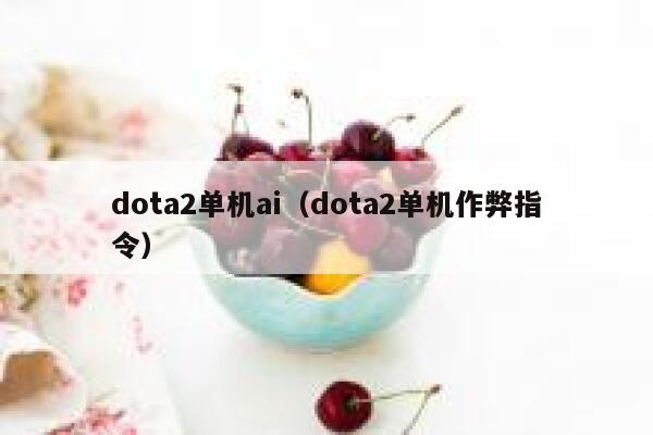 dota2单机ai（dota2单机作弊指令）