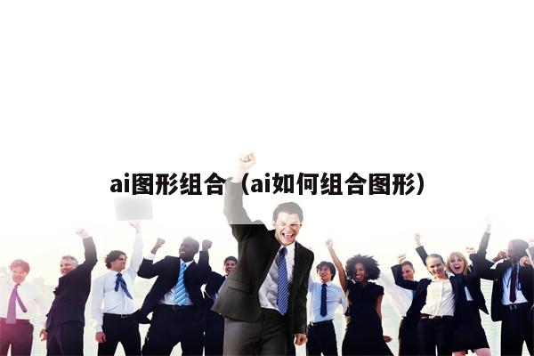 ai图形组合（ai如何组合图形）