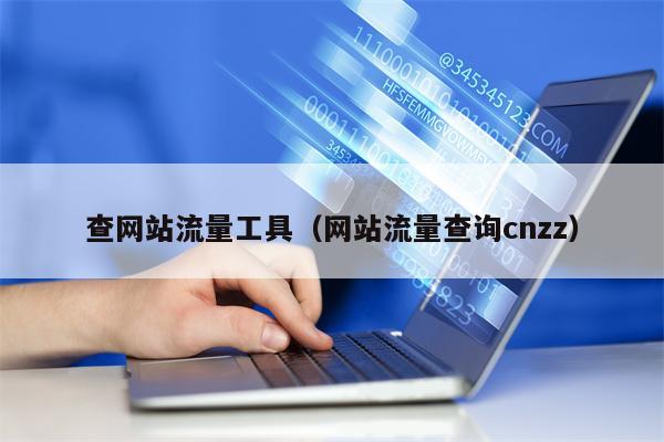 查网站流量工具（网站流量查询cnzz）