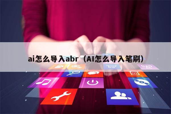 ai怎么导入abr（AI怎么导入笔刷）