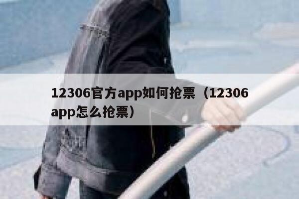 12306官方app如何抢票（12306app怎么抢票）