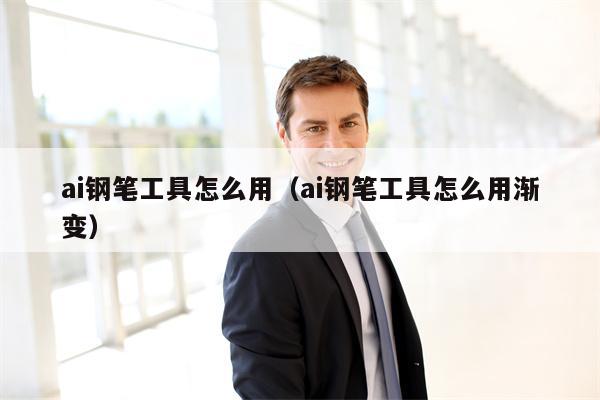 ai钢笔工具怎么用（ai钢笔工具怎么用渐变）