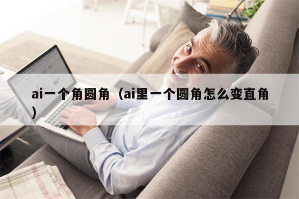 ai一个角圆角（ai里一个圆角怎么变直角）