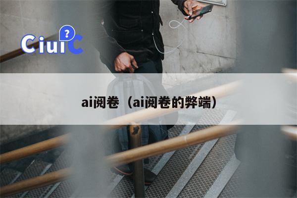 ai阅卷（ai阅卷的弊端）