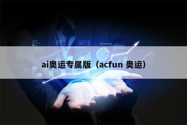 ai奥运专属版（acfun 奥运）