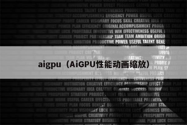 aigpu（AiGPU性能动画缩放）