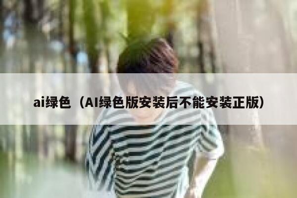 ai绿色（AI绿色版安装后不能安装正版）