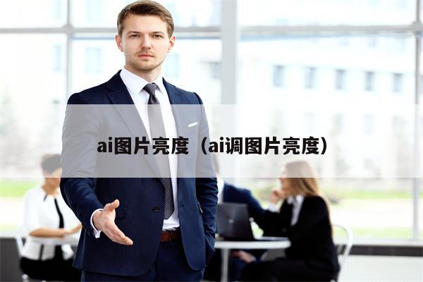 ai图片亮度（ai调图片亮度）