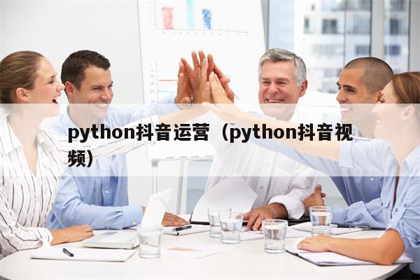 python抖音运营（python抖音视频）