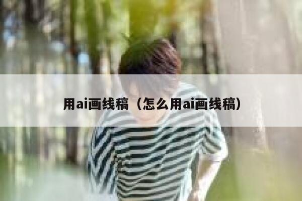 用ai画线稿（怎么用ai画线稿）