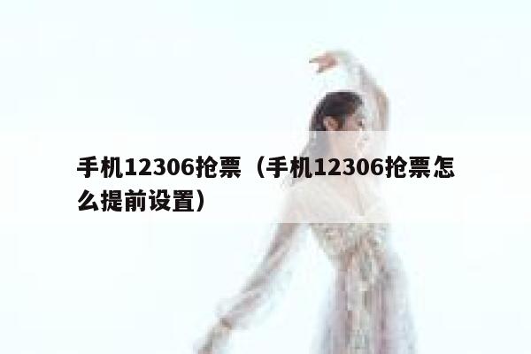 手机12306抢票（手机12306抢票怎么提前设置）