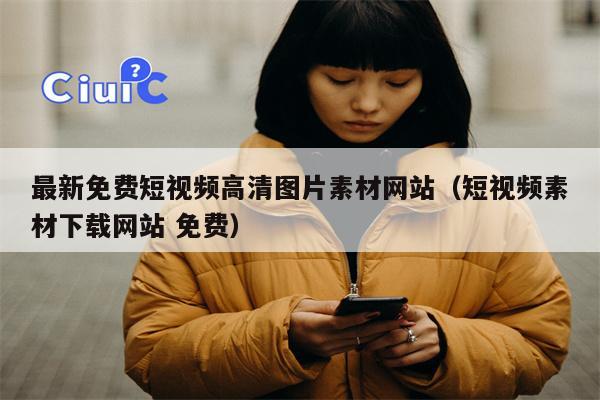 最新免费短视频高清图片素材网站（短视频素材下载网站 免费）