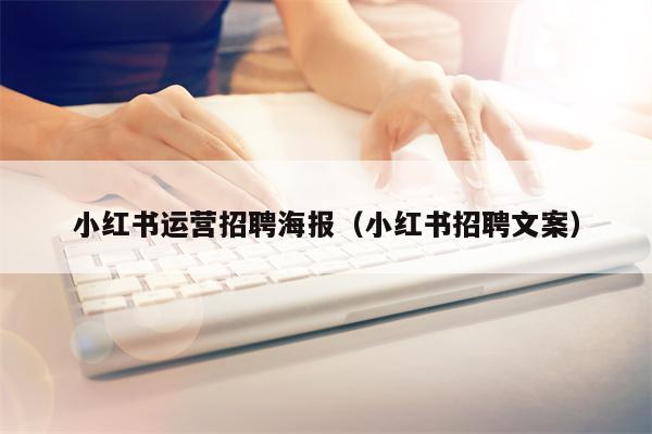 小红书运营招聘海报（小红书招聘文案）