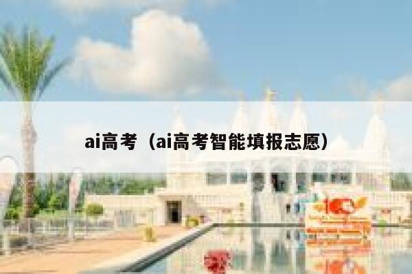 ai高考（ai高考智能填报志愿）