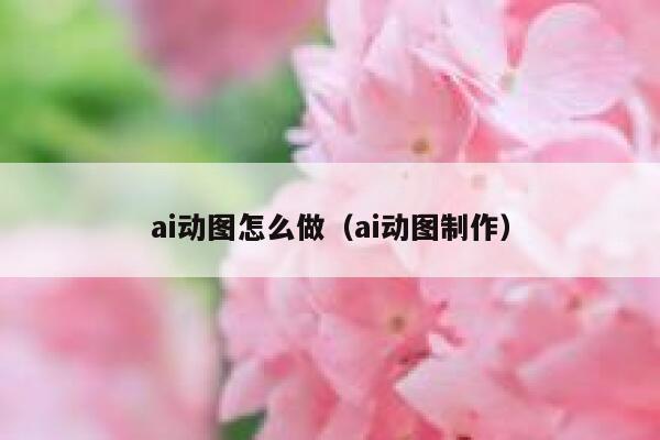 ai动图怎么做（ai动图制作）