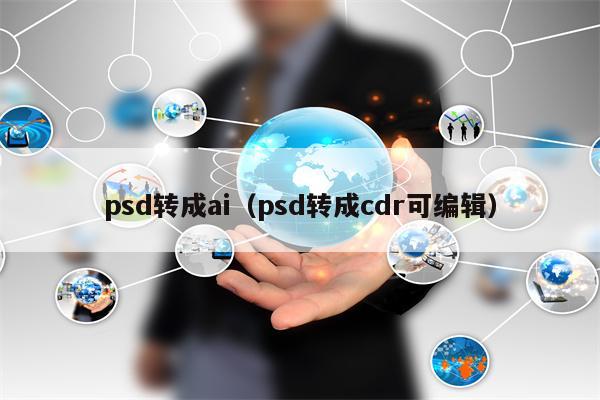 psd转成ai（psd转成cdr可编辑）