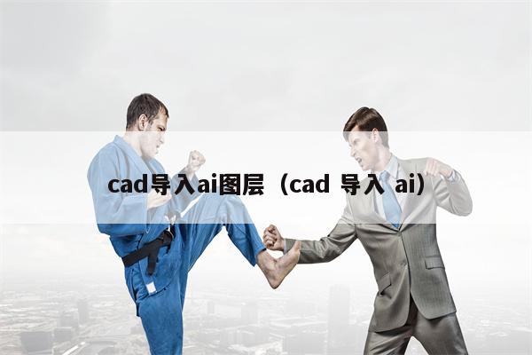 cad导入ai图层（cad 导入 ai）