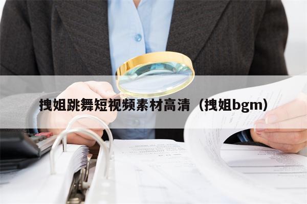 拽姐跳舞短视频素材高清（拽姐bgm）