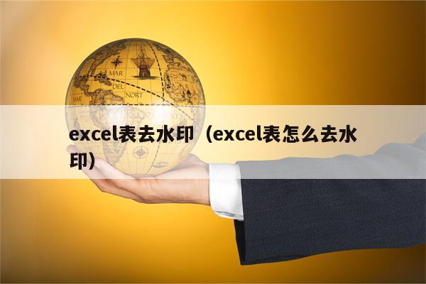 excel表去水印（excel表怎么去水印）