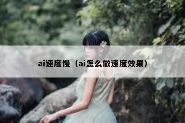 ai速度慢（ai怎么做速度效果）