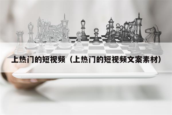 上热门的短视频（上热门的短视频文案素材）