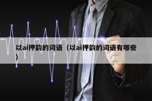 以ai押韵的词语（以ai押韵的词语有哪些）