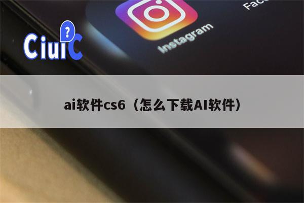 ai软件cs6（怎么下载AI软件）