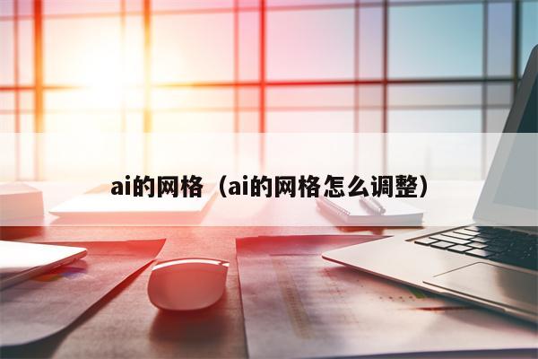 ai的网格（ai的网格怎么调整）