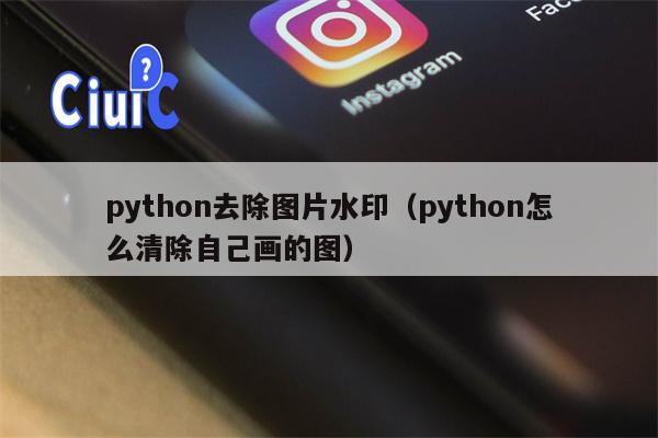 python去除图片水印（python怎么清除自己画的图）