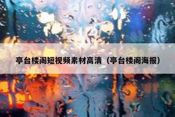 亭台楼阁短视频素材高清（亭台楼阁海报）