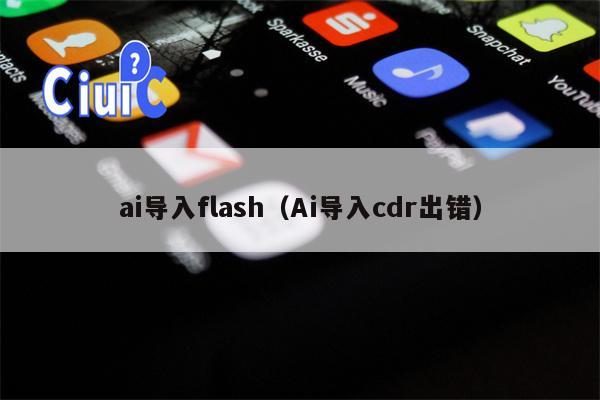 ai导入flash（Ai导入cdr出错）