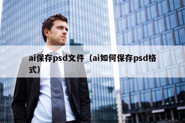 ai保存psd文件（ai如何保存psd格式）