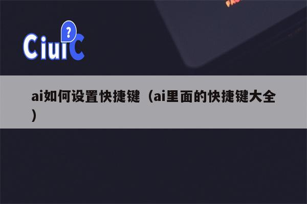 ai如何设置快捷键（ai里面的快捷键大全）