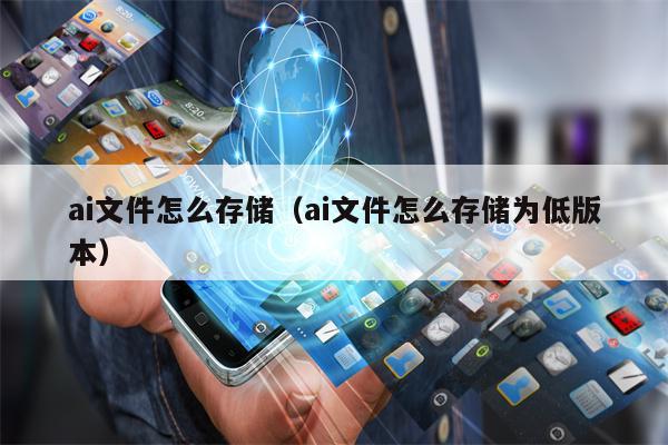 ai文件怎么存储（ai文件怎么存储为低版本）