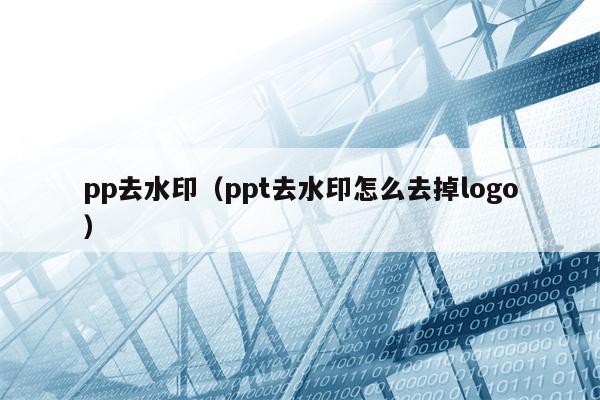 pp去水印（ppt去水印怎么去掉logo）