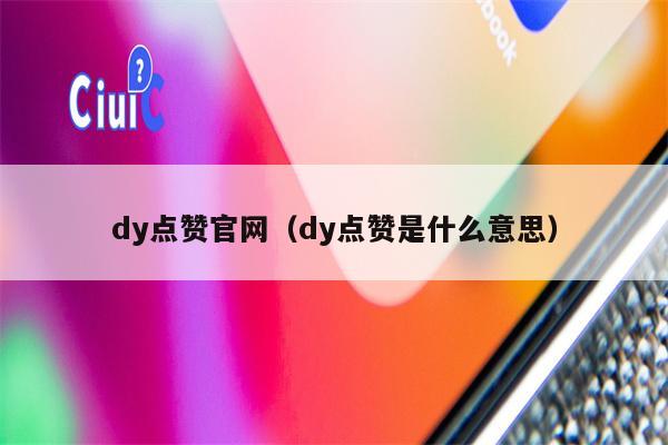 dy点赞官网（dy点赞是什么意思）