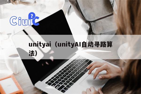 unityai（unityAI自动寻路算法）