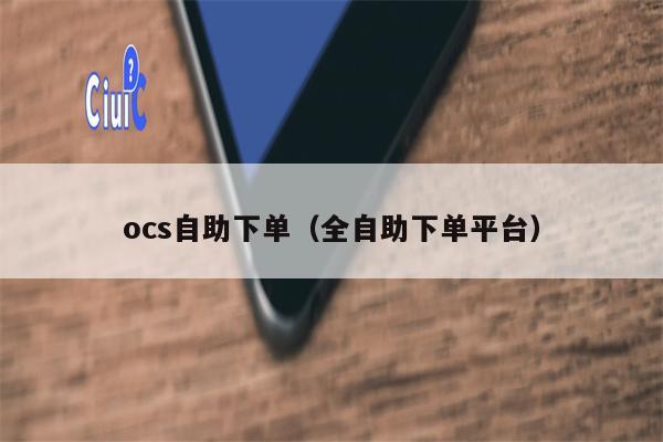 ocs自助下单（全自助下单平台）