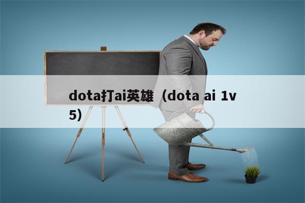 dota打ai英雄（dota ai 1v5）