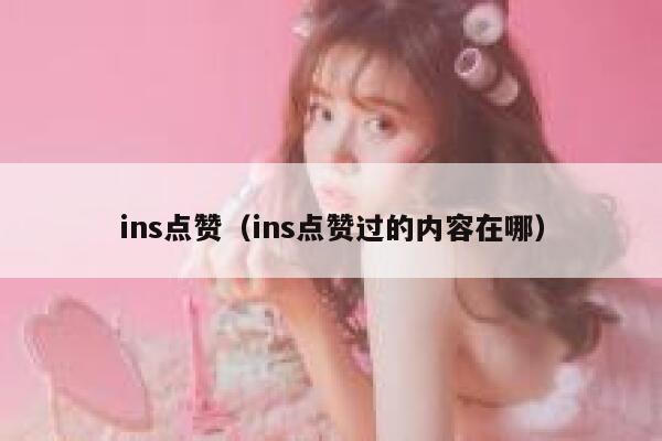 ins点赞（ins点赞过的内容在哪）