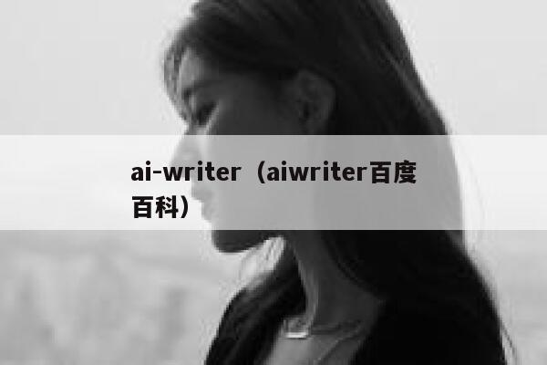 ai-writer（aiwriter百度百科）