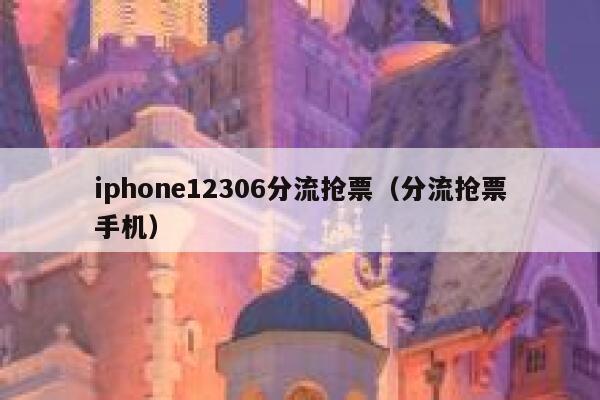 iphone12306分流抢票（分流抢票手机）