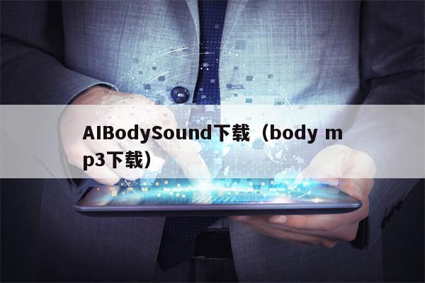 AIBodySound下载（body mp3下载）