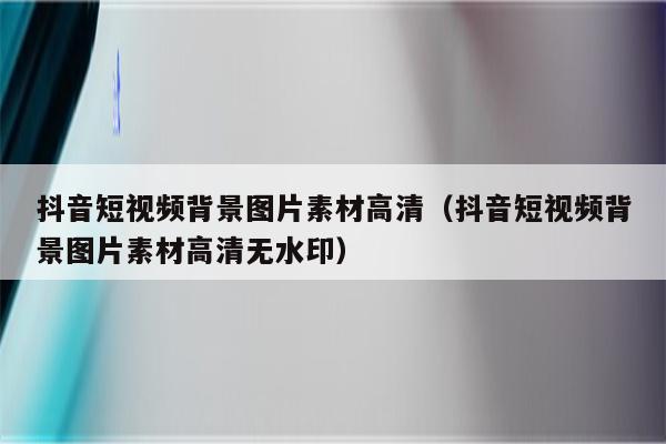 抖音短视频背景图片素材高清（抖音短视频背景图片素材高清无水印）