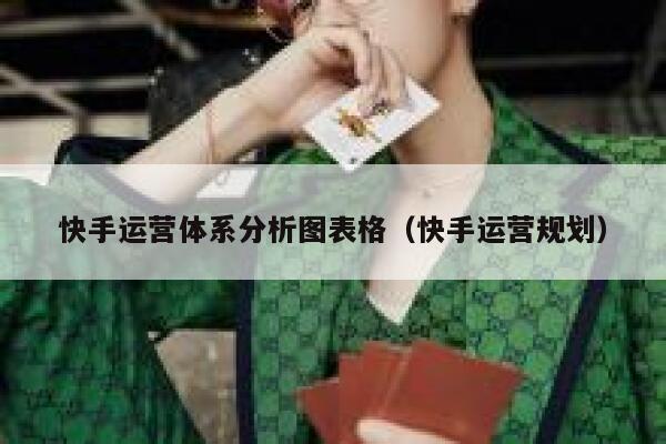 快手运营体系分析图表格（快手运营规划）