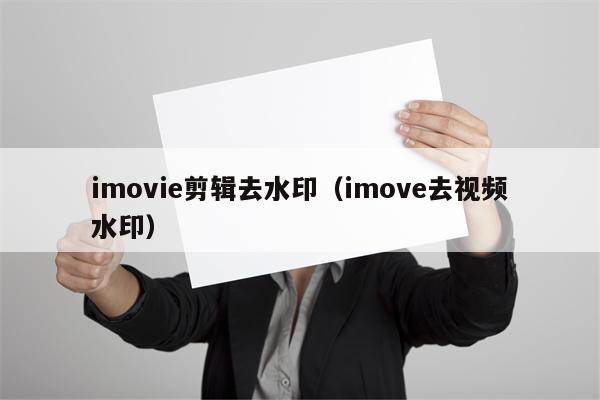 imovie剪辑去水印（imove去视频水印）