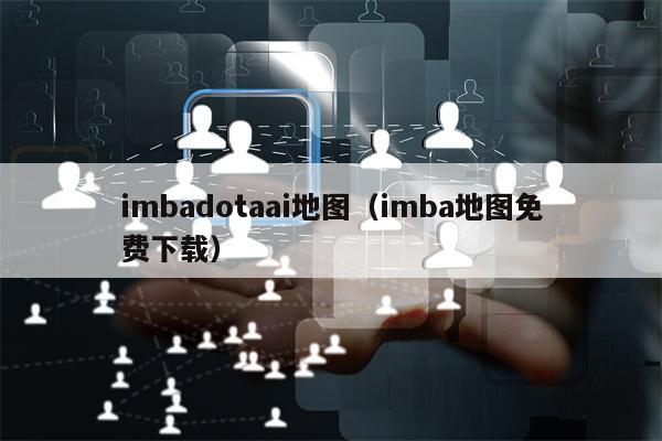 imbadotaai地图（imba地图免费下载）