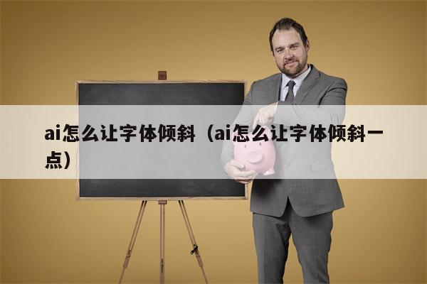 ai怎么让字体倾斜（ai怎么让字体倾斜一点）